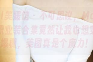 MyGirl美媛馆 – 不可思议，Manuela玛鲁娜职业装合集竟然让我也想穿的欲望爆棚，美图真是个魔力！