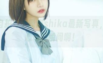 夏日自拍与小鹿鹿shika最新写真，真是心动的瞬间啊！